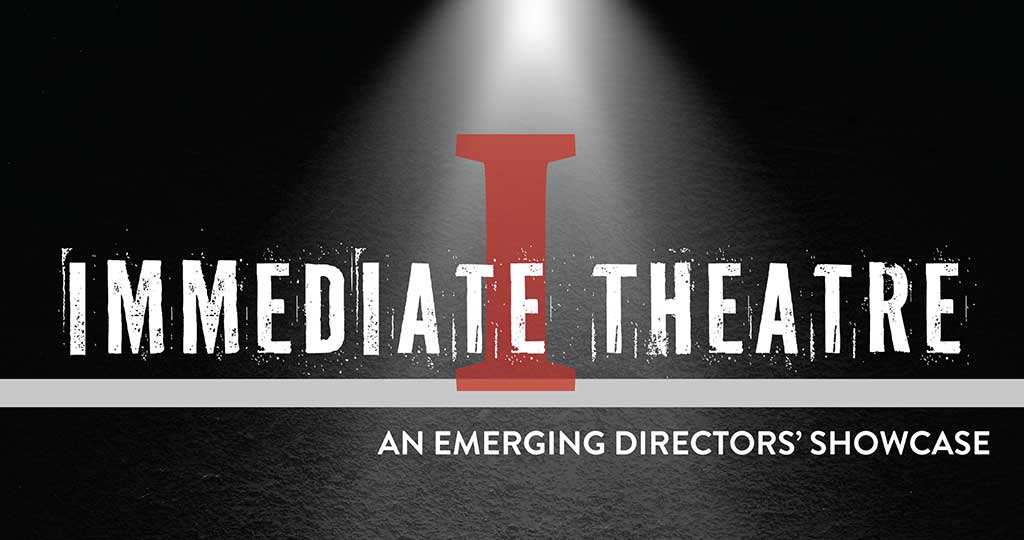 IMMEDIATE THEATRE: AN EMERGING DIRECTORS' SHOWCASE