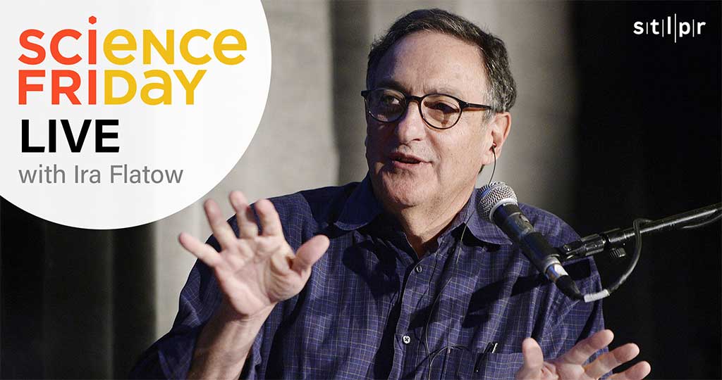 SCIENCE FRIDAY LIVE WITH IRA FLATOW