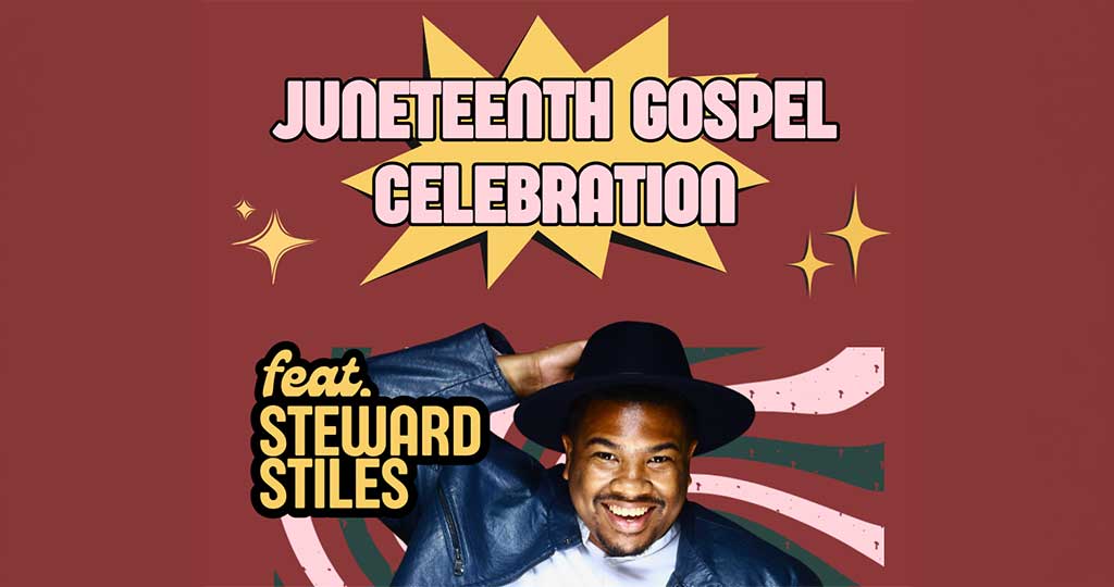 JUNETEENTH GOSPEL CELEBRATION FEAT. STEWARD STILES