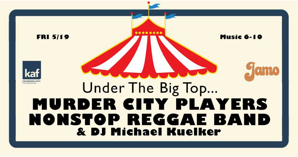 UNDER THE BIG TOP FT. MURDER CITY PLAYERS, NONSTOP REGGAE BAND & MORE