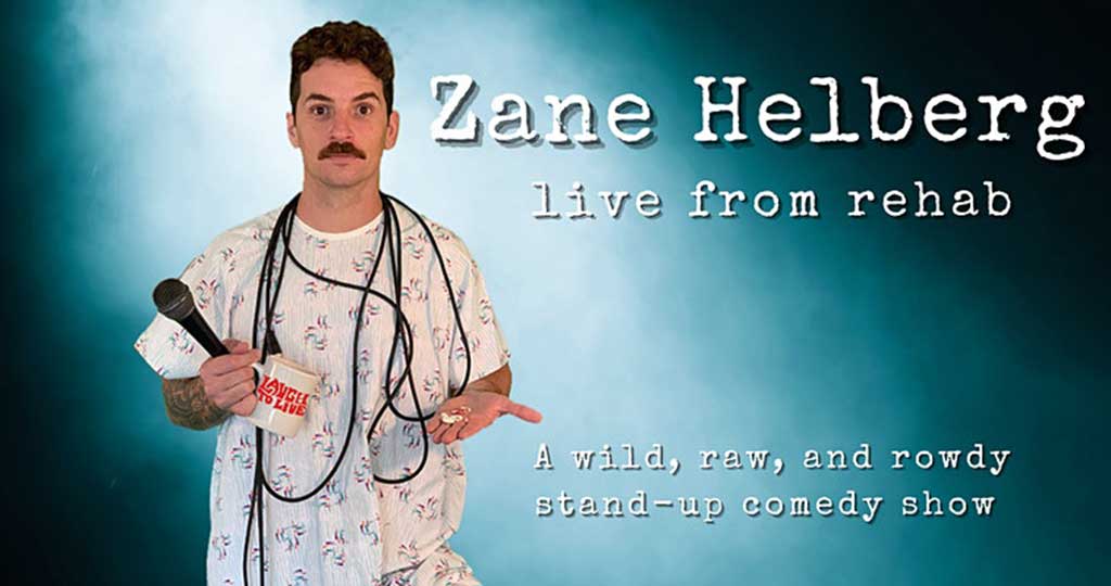 ZANE HELBERG - LIVE FROM REHAB - CANCELLED